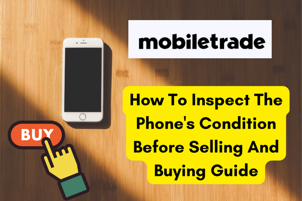 How To Inspect The Phone's Condition Before Selling And Buying Guide